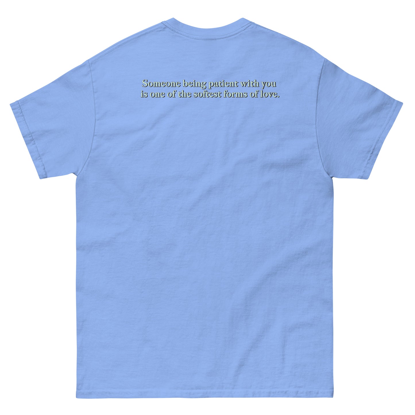Light Blue High Quality Tee - Front Design with "Love is, " print on left chest - Back Design with a Phrase "Someone being patient with you is one of the softest forms of love." print