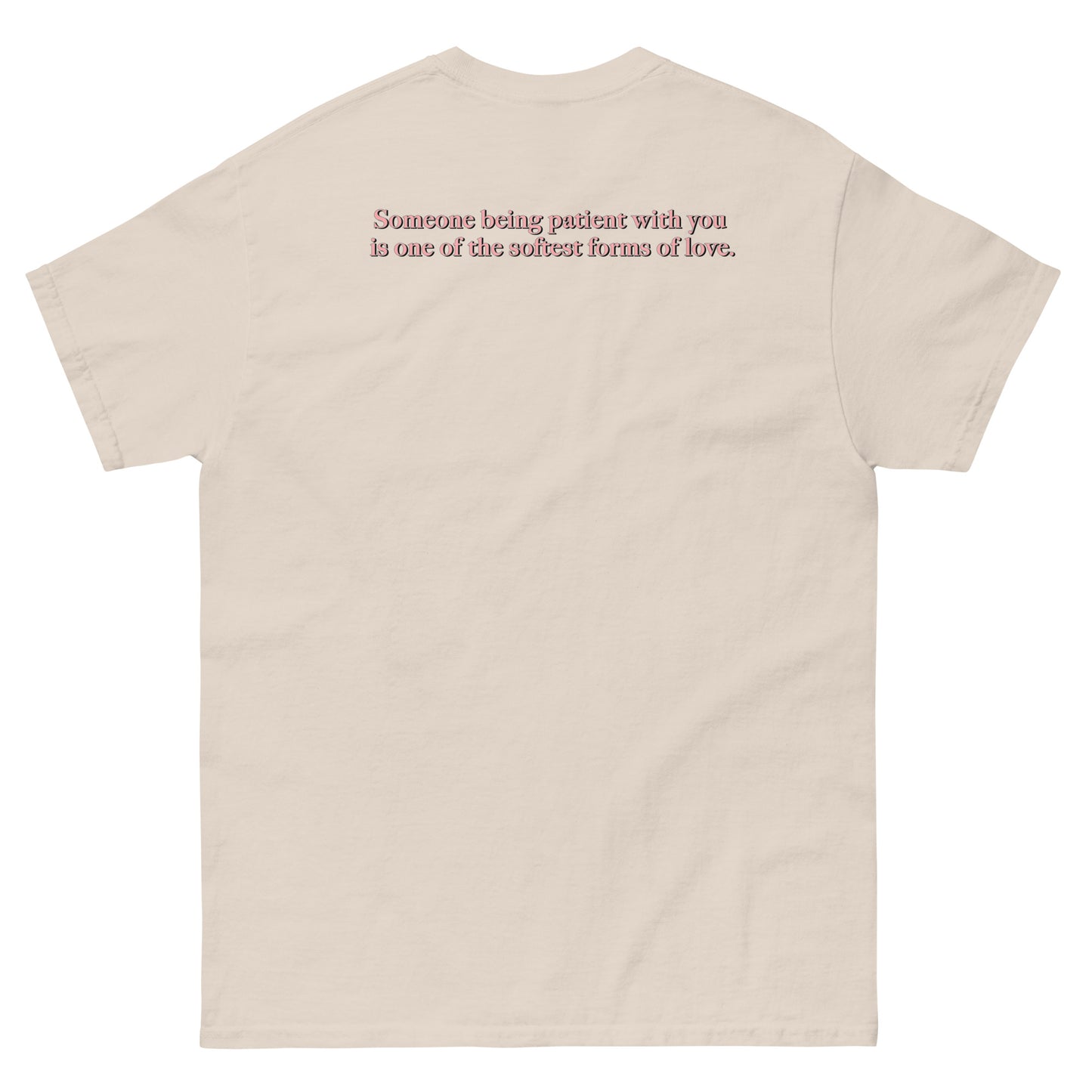 Beige High Quality Tee - Front Design with "Love is, " print on left chest - Back Design with a Phrase "Someone being patient with you is one of the softest forms of love." print