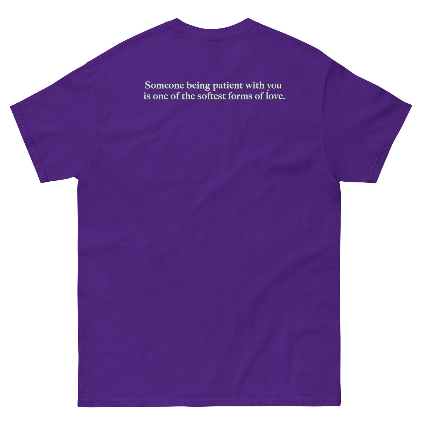 Purple High Quality Tee - Front Design with "Love is, " print on left chest - Back Design with a Phrase "Someone being patient with you is one of the softest forms of love." print