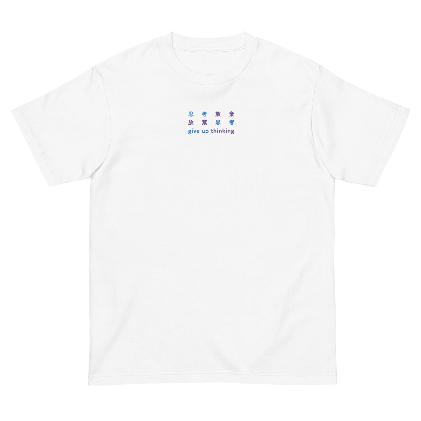White High Quality Tee - Front Design with an Light Blue, Purple Embroidery "Give Up Thinking" in Japanese,Chinese and English