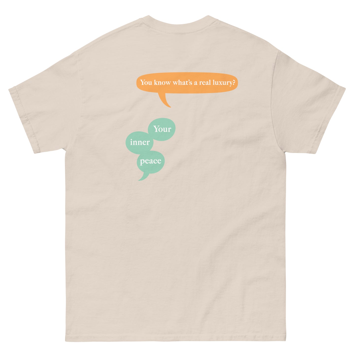 Beige High Quality Tee - Front Design with "inner peace " print on left chest - Back Design with a Phrase "You know what's the real luxury? Your inner peace." print