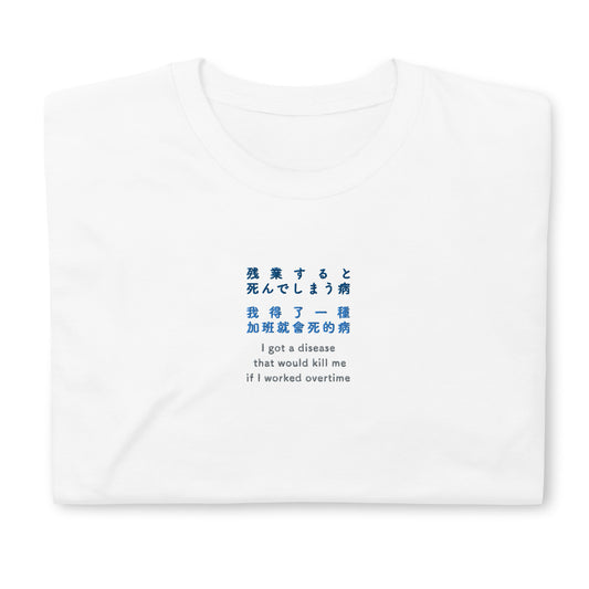 White High Quality Tee - Front Design with an Navy, Light Blue, Gray Embroidery "i got a disease that would kill me if i worked overtime" in Japanese,Chinese and English